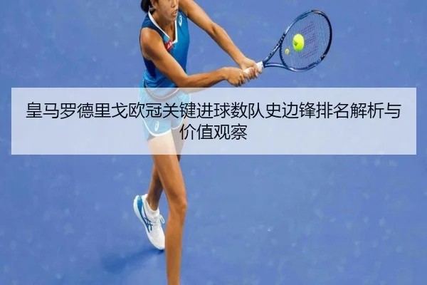 皇马罗德里戈欧冠关键进球数队史边锋排名解析与价值观察（kaiyun）